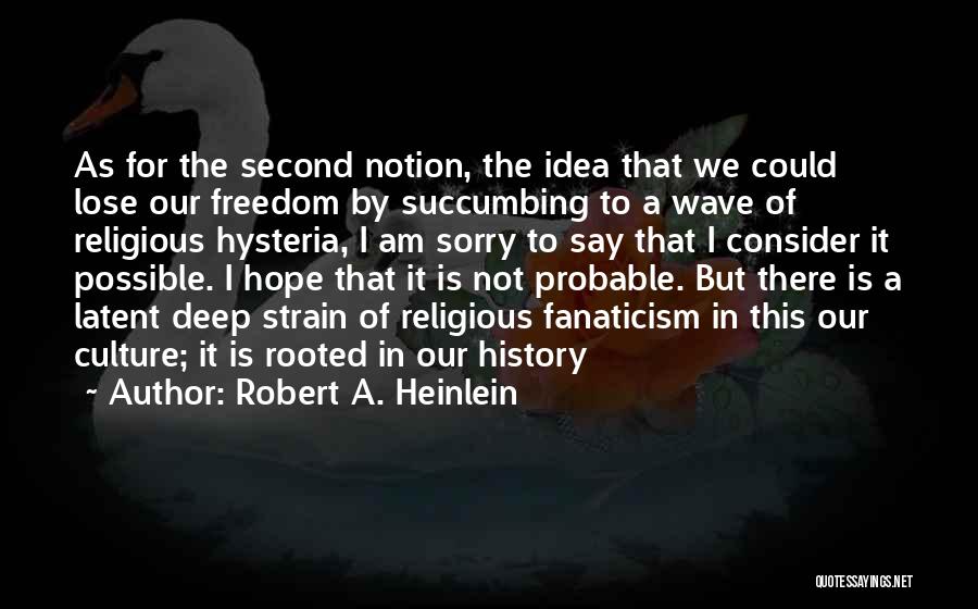 Robert A. Heinlein Quotes: As For The Second Notion, The Idea That We Could Lose Our Freedom By Succumbing To A Wave Of Religious