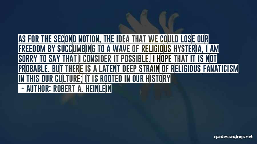 Robert A. Heinlein Quotes: As For The Second Notion, The Idea That We Could Lose Our Freedom By Succumbing To A Wave Of Religious