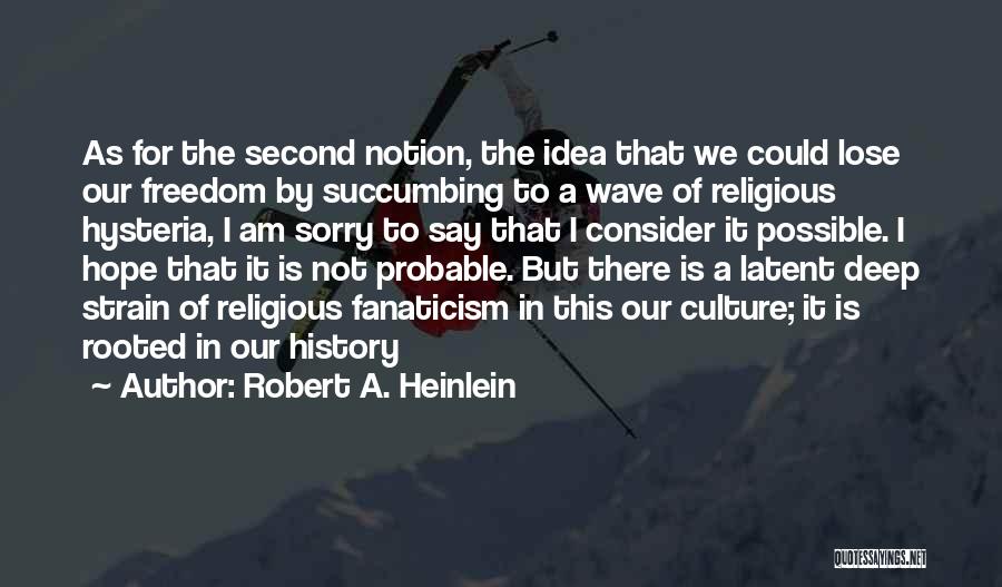 Robert A. Heinlein Quotes: As For The Second Notion, The Idea That We Could Lose Our Freedom By Succumbing To A Wave Of Religious