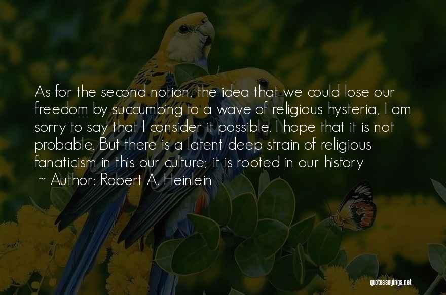 Robert A. Heinlein Quotes: As For The Second Notion, The Idea That We Could Lose Our Freedom By Succumbing To A Wave Of Religious