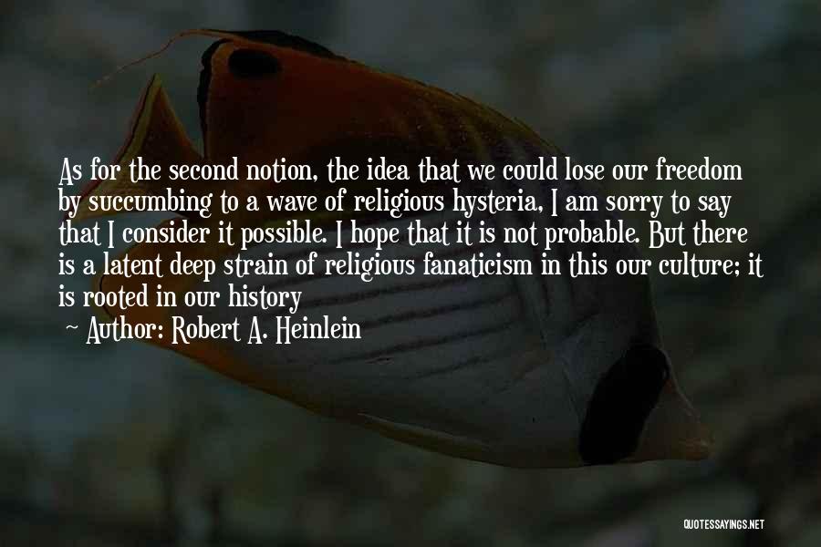 Robert A. Heinlein Quotes: As For The Second Notion, The Idea That We Could Lose Our Freedom By Succumbing To A Wave Of Religious