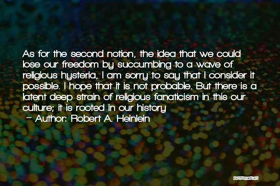 Robert A. Heinlein Quotes: As For The Second Notion, The Idea That We Could Lose Our Freedom By Succumbing To A Wave Of Religious