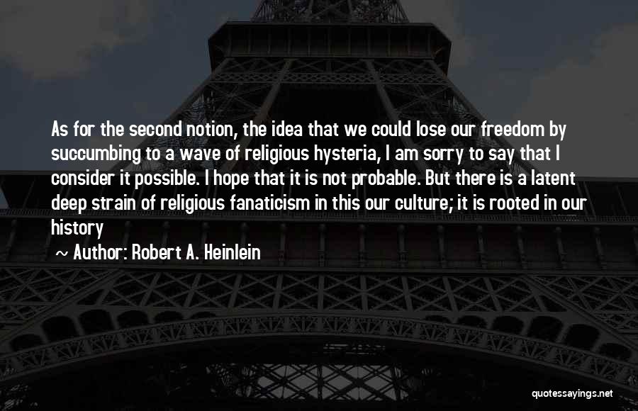 Robert A. Heinlein Quotes: As For The Second Notion, The Idea That We Could Lose Our Freedom By Succumbing To A Wave Of Religious