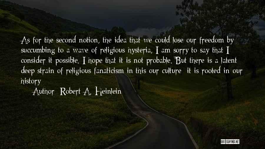 Robert A. Heinlein Quotes: As For The Second Notion, The Idea That We Could Lose Our Freedom By Succumbing To A Wave Of Religious