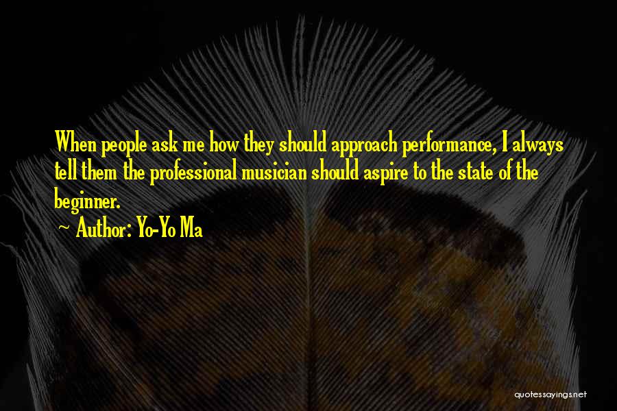 Yo-Yo Ma Quotes: When People Ask Me How They Should Approach Performance, I Always Tell Them The Professional Musician Should Aspire To The