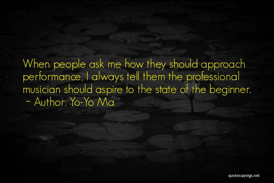 Yo-Yo Ma Quotes: When People Ask Me How They Should Approach Performance, I Always Tell Them The Professional Musician Should Aspire To The