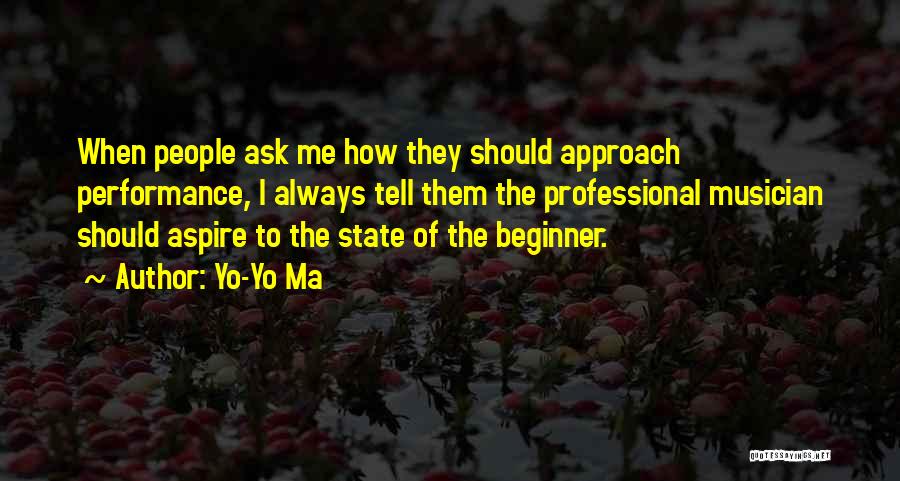 Yo-Yo Ma Quotes: When People Ask Me How They Should Approach Performance, I Always Tell Them The Professional Musician Should Aspire To The