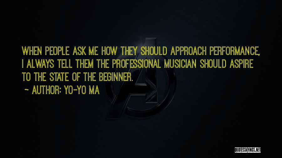 Yo-Yo Ma Quotes: When People Ask Me How They Should Approach Performance, I Always Tell Them The Professional Musician Should Aspire To The