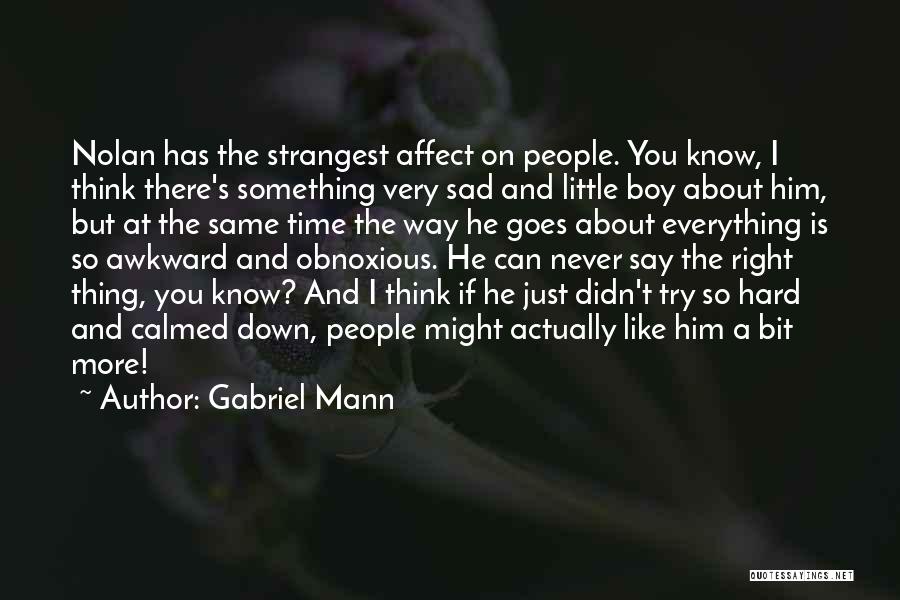 Gabriel Mann Quotes: Nolan Has The Strangest Affect On People. You Know, I Think There's Something Very Sad And Little Boy About Him,