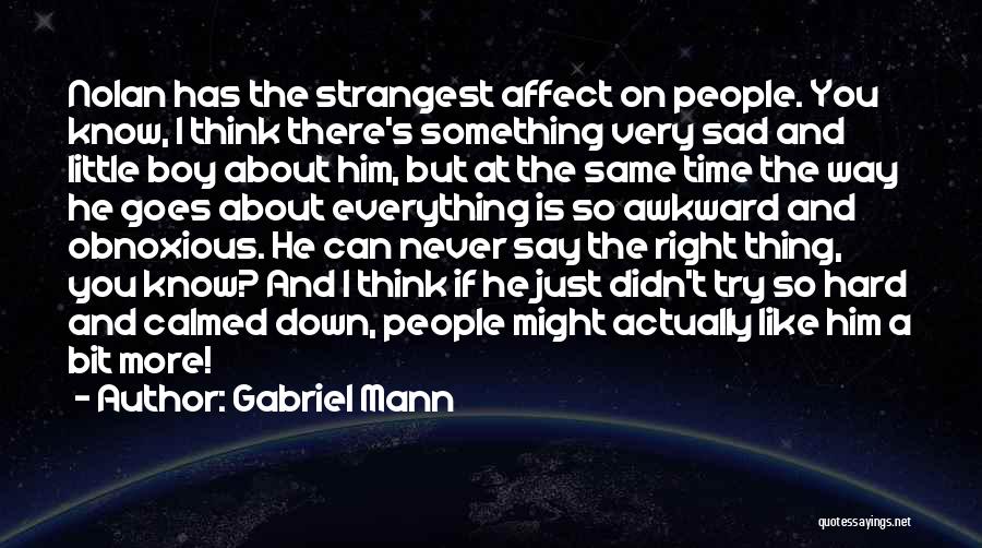 Gabriel Mann Quotes: Nolan Has The Strangest Affect On People. You Know, I Think There's Something Very Sad And Little Boy About Him,