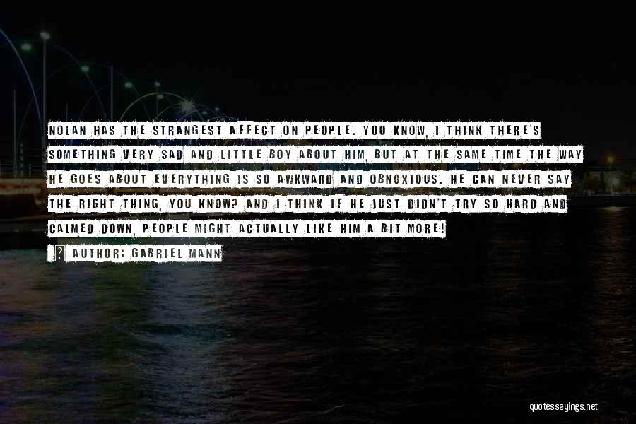 Gabriel Mann Quotes: Nolan Has The Strangest Affect On People. You Know, I Think There's Something Very Sad And Little Boy About Him,