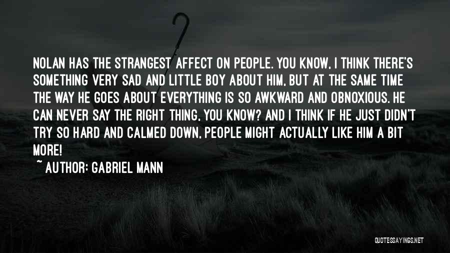 Gabriel Mann Quotes: Nolan Has The Strangest Affect On People. You Know, I Think There's Something Very Sad And Little Boy About Him,