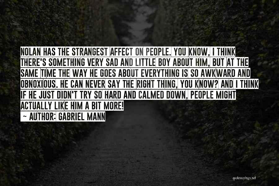 Gabriel Mann Quotes: Nolan Has The Strangest Affect On People. You Know, I Think There's Something Very Sad And Little Boy About Him,