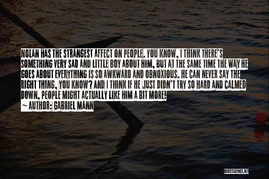 Gabriel Mann Quotes: Nolan Has The Strangest Affect On People. You Know, I Think There's Something Very Sad And Little Boy About Him,