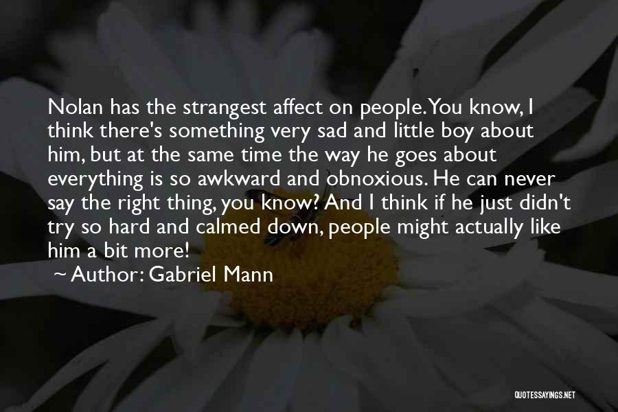 Gabriel Mann Quotes: Nolan Has The Strangest Affect On People. You Know, I Think There's Something Very Sad And Little Boy About Him,