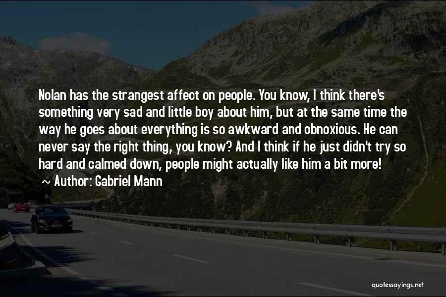 Gabriel Mann Quotes: Nolan Has The Strangest Affect On People. You Know, I Think There's Something Very Sad And Little Boy About Him,