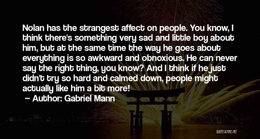 Gabriel Mann Quotes: Nolan Has The Strangest Affect On People. You Know, I Think There's Something Very Sad And Little Boy About Him,