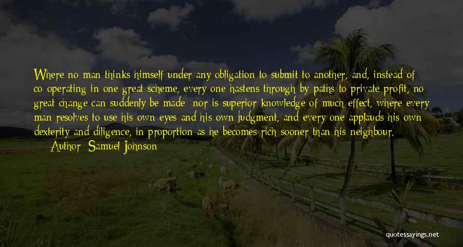 Samuel Johnson Quotes: Where No Man Thinks Himself Under Any Obligation To Submit To Another, And, Instead Of Co-operating In One Great Scheme,