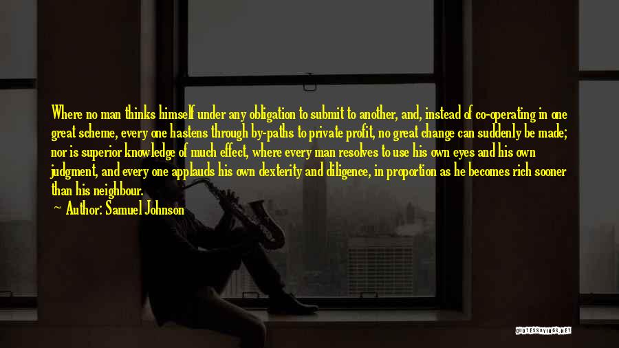 Samuel Johnson Quotes: Where No Man Thinks Himself Under Any Obligation To Submit To Another, And, Instead Of Co-operating In One Great Scheme,