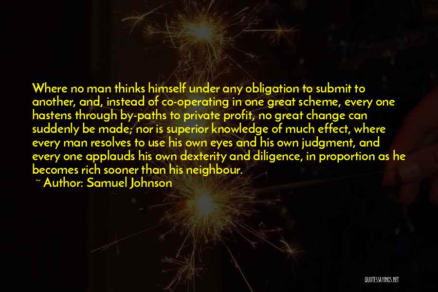 Samuel Johnson Quotes: Where No Man Thinks Himself Under Any Obligation To Submit To Another, And, Instead Of Co-operating In One Great Scheme,