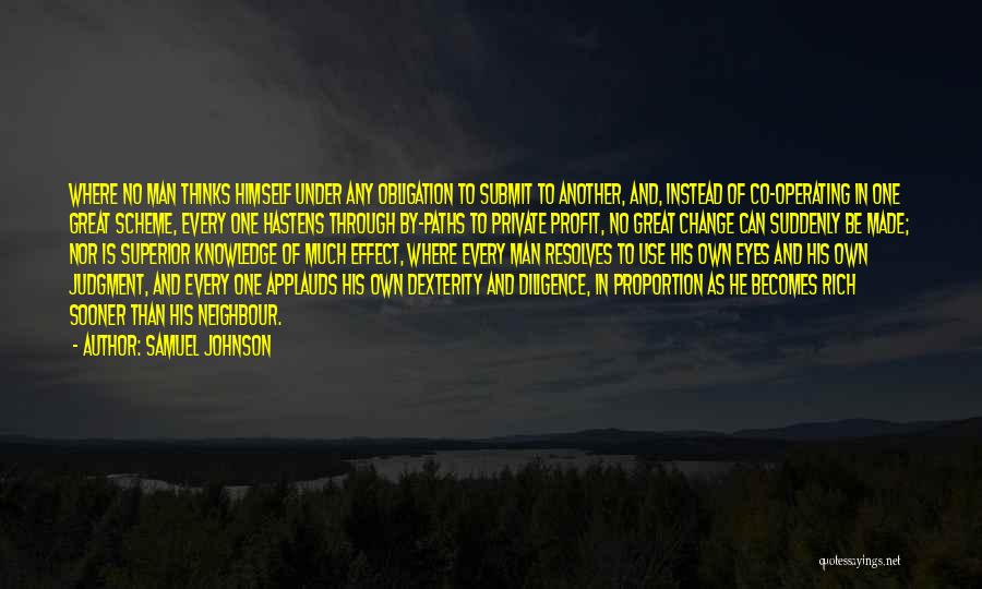 Samuel Johnson Quotes: Where No Man Thinks Himself Under Any Obligation To Submit To Another, And, Instead Of Co-operating In One Great Scheme,