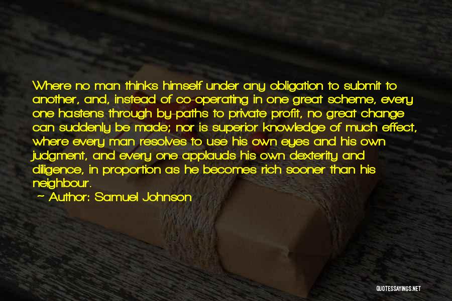 Samuel Johnson Quotes: Where No Man Thinks Himself Under Any Obligation To Submit To Another, And, Instead Of Co-operating In One Great Scheme,