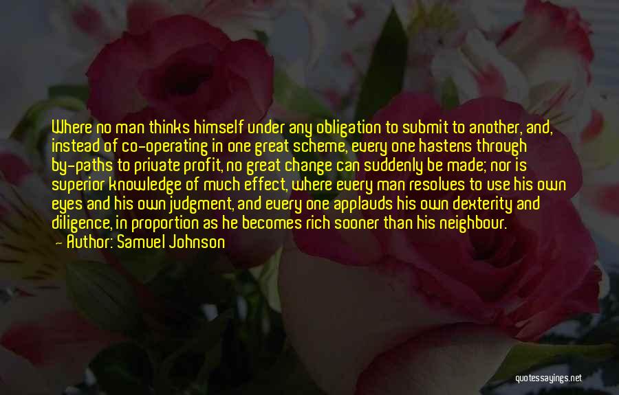 Samuel Johnson Quotes: Where No Man Thinks Himself Under Any Obligation To Submit To Another, And, Instead Of Co-operating In One Great Scheme,