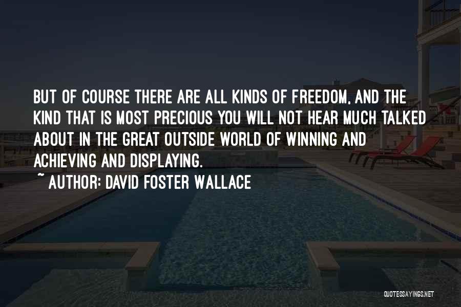 David Foster Wallace Quotes: But Of Course There Are All Kinds Of Freedom, And The Kind That Is Most Precious You Will Not Hear