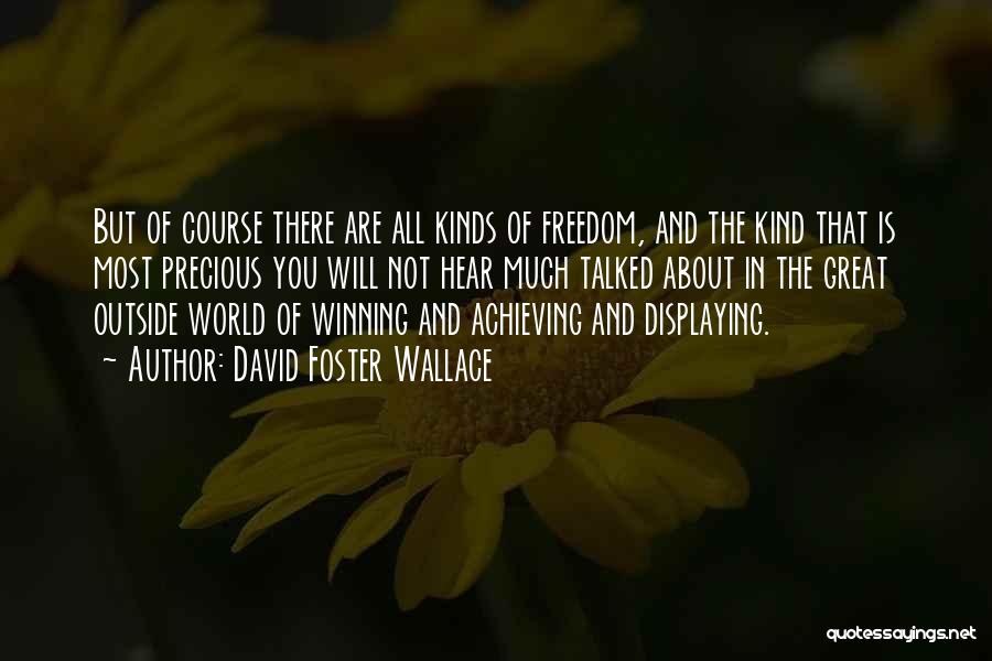 David Foster Wallace Quotes: But Of Course There Are All Kinds Of Freedom, And The Kind That Is Most Precious You Will Not Hear