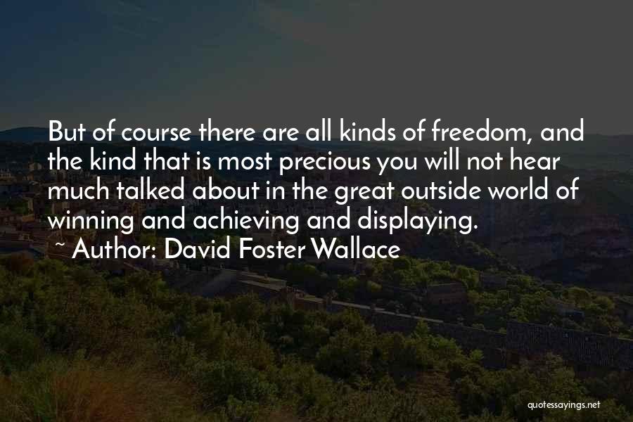 David Foster Wallace Quotes: But Of Course There Are All Kinds Of Freedom, And The Kind That Is Most Precious You Will Not Hear