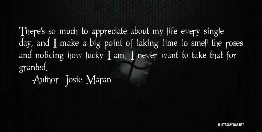 Josie Maran Quotes: There's So Much To Appreciate About My Life Every Single Day, And I Make A Big Point Of Taking Time