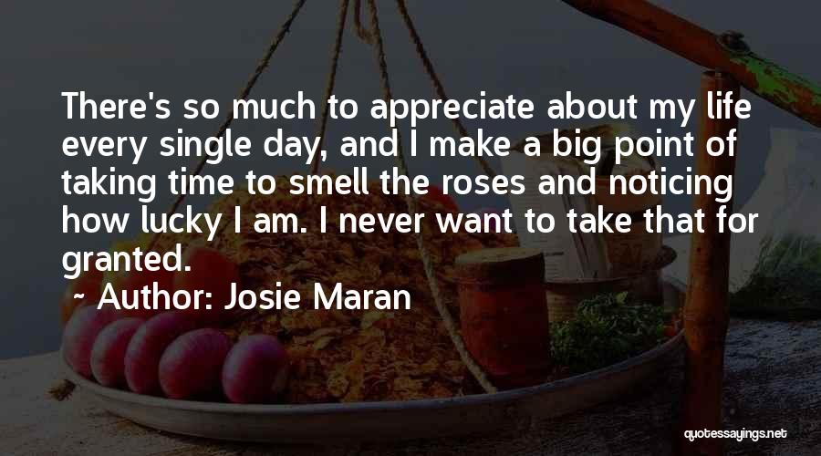 Josie Maran Quotes: There's So Much To Appreciate About My Life Every Single Day, And I Make A Big Point Of Taking Time