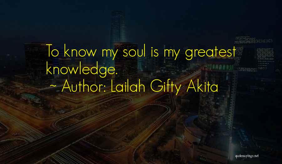 Lailah Gifty Akita Quotes: To Know My Soul Is My Greatest Knowledge.