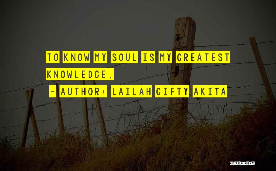 Lailah Gifty Akita Quotes: To Know My Soul Is My Greatest Knowledge.