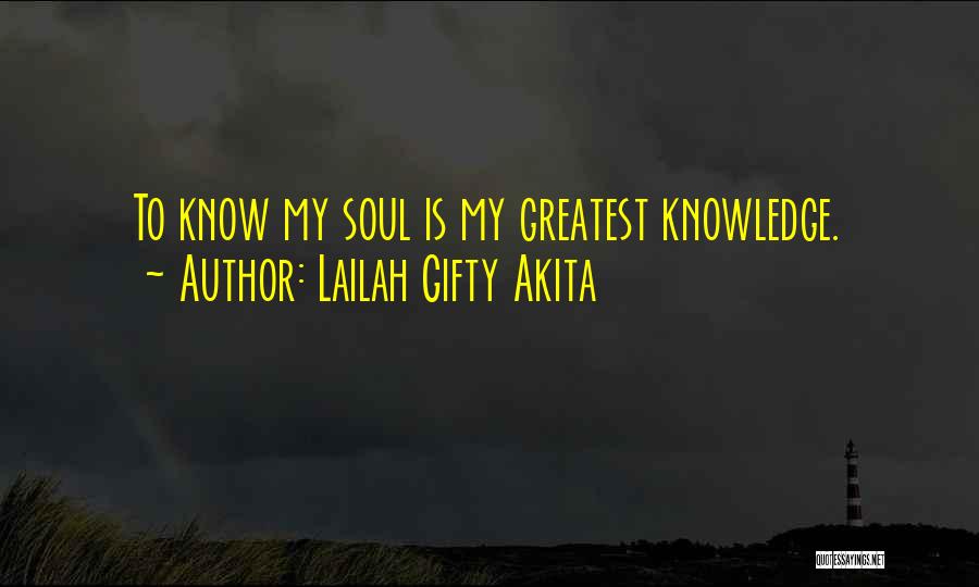 Lailah Gifty Akita Quotes: To Know My Soul Is My Greatest Knowledge.