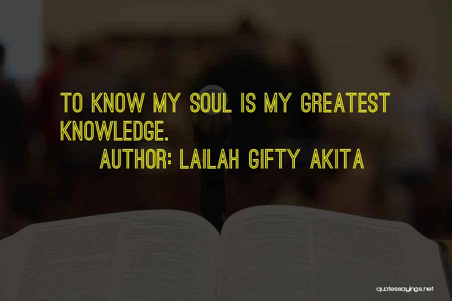 Lailah Gifty Akita Quotes: To Know My Soul Is My Greatest Knowledge.