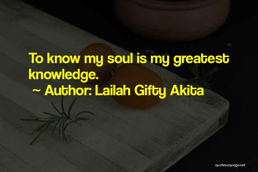 Lailah Gifty Akita Quotes: To Know My Soul Is My Greatest Knowledge.