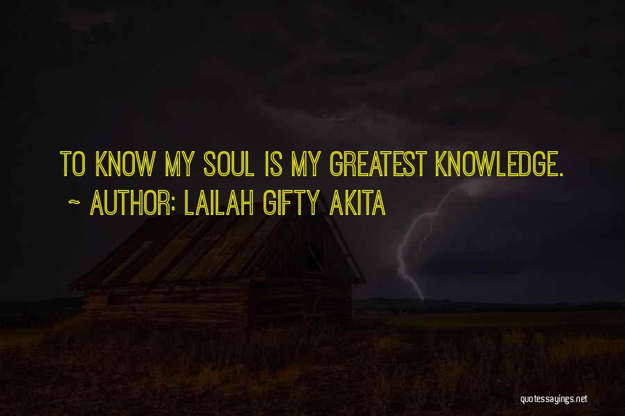 Lailah Gifty Akita Quotes: To Know My Soul Is My Greatest Knowledge.