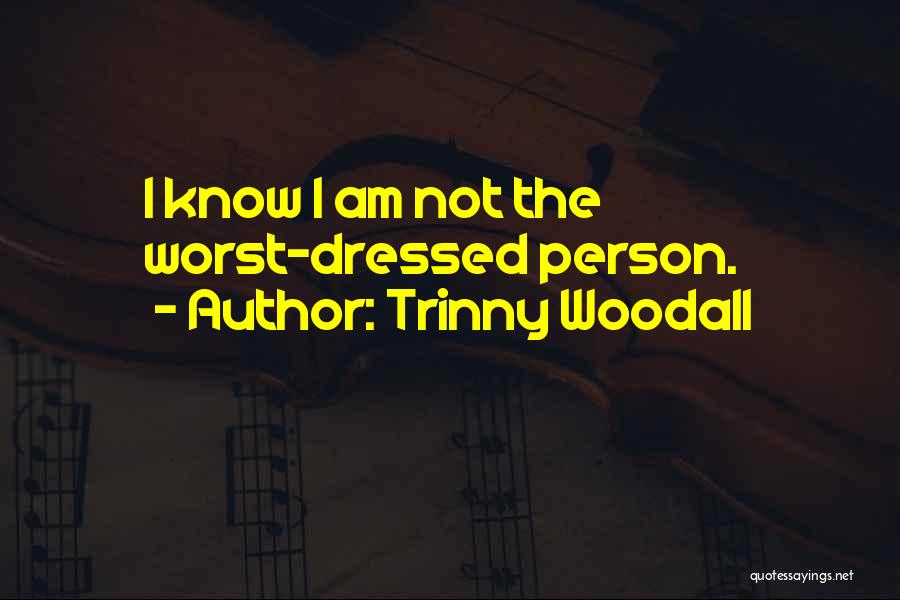 Trinny Woodall Quotes: I Know I Am Not The Worst-dressed Person.