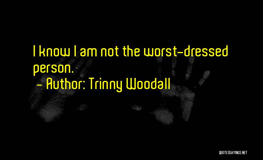 Trinny Woodall Quotes: I Know I Am Not The Worst-dressed Person.