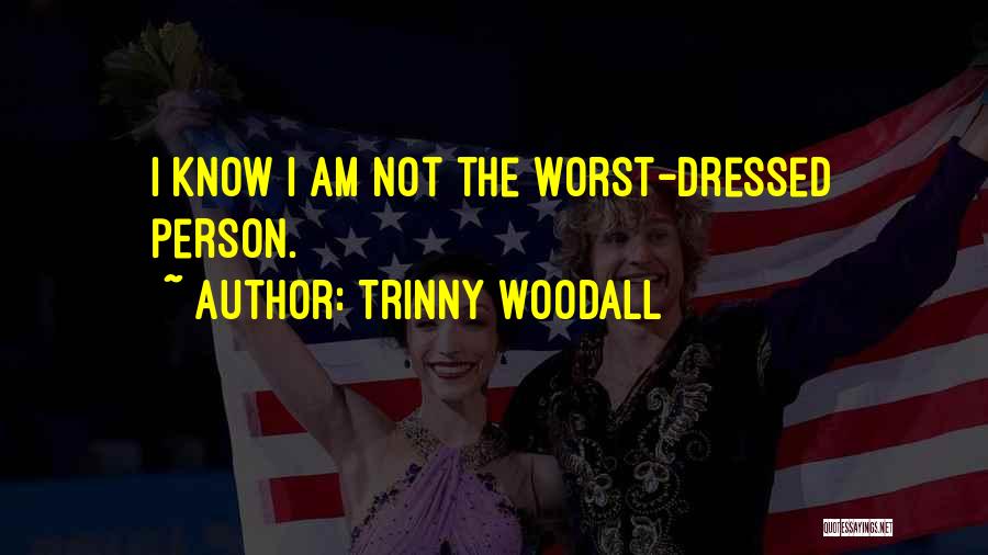 Trinny Woodall Quotes: I Know I Am Not The Worst-dressed Person.