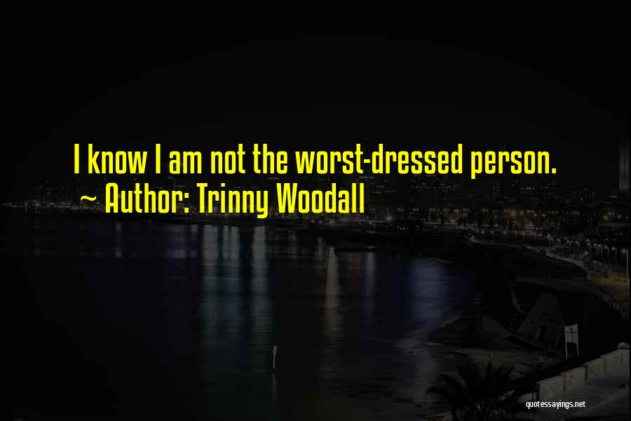 Trinny Woodall Quotes: I Know I Am Not The Worst-dressed Person.