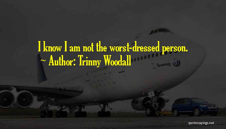 Trinny Woodall Quotes: I Know I Am Not The Worst-dressed Person.