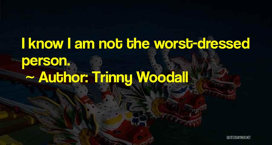Trinny Woodall Quotes: I Know I Am Not The Worst-dressed Person.