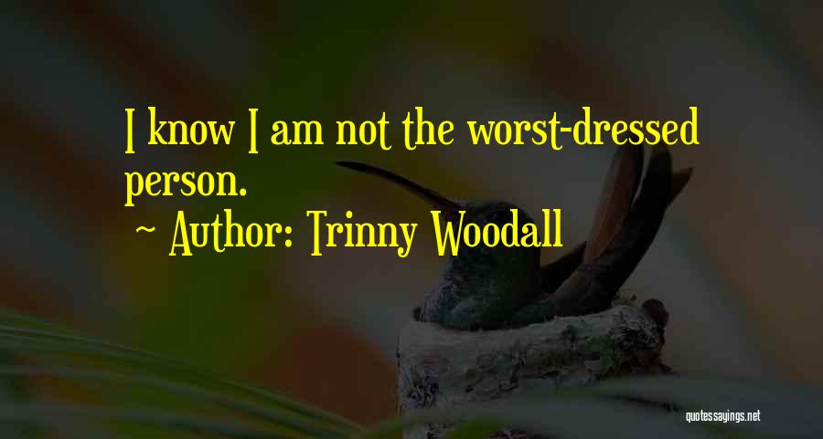 Trinny Woodall Quotes: I Know I Am Not The Worst-dressed Person.