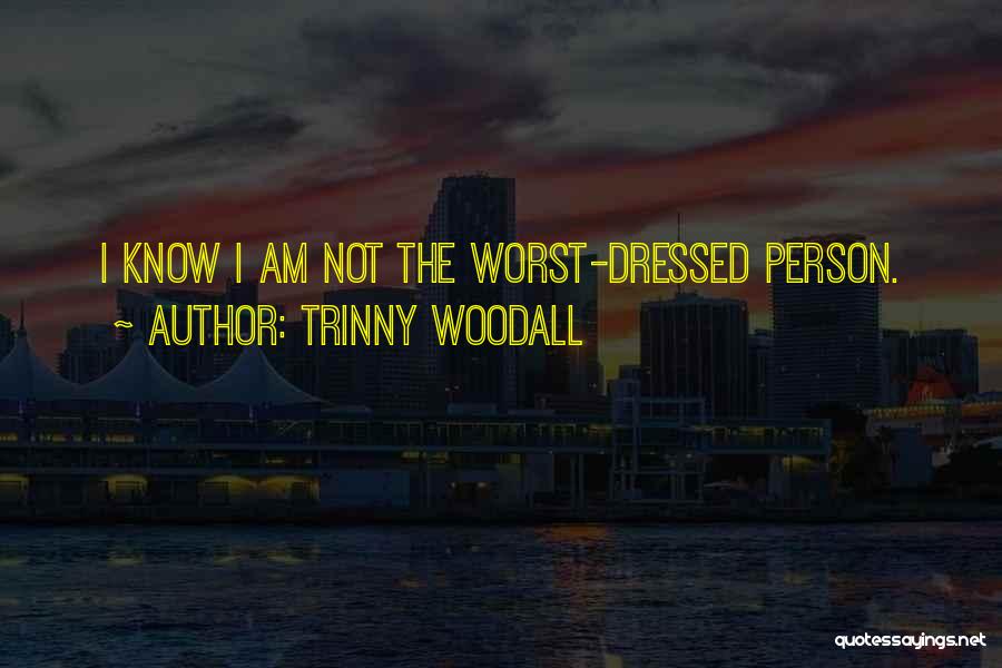 Trinny Woodall Quotes: I Know I Am Not The Worst-dressed Person.