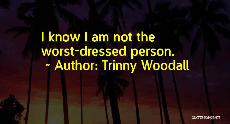 Trinny Woodall Quotes: I Know I Am Not The Worst-dressed Person.