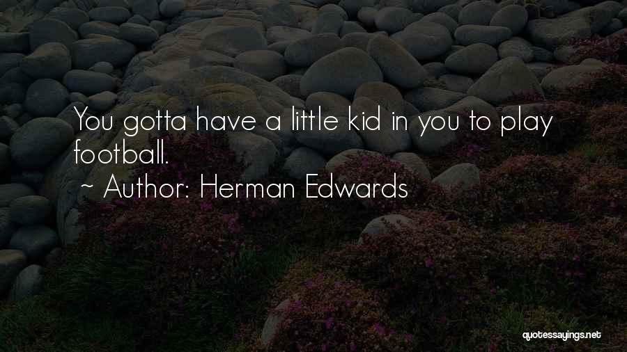 Herman Edwards Quotes: You Gotta Have A Little Kid In You To Play Football.