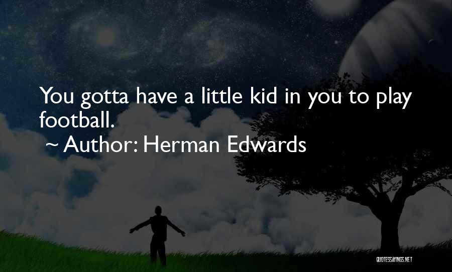 Herman Edwards Quotes: You Gotta Have A Little Kid In You To Play Football.