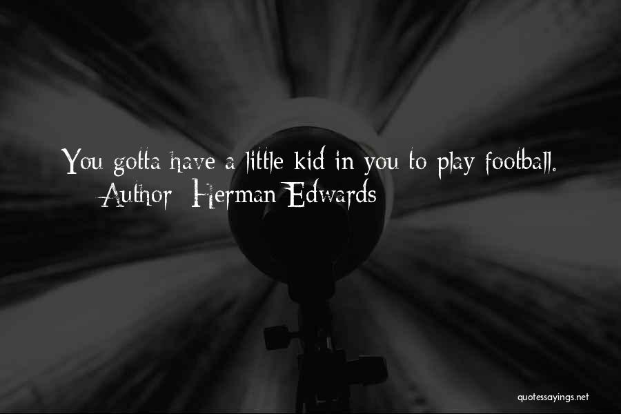 Herman Edwards Quotes: You Gotta Have A Little Kid In You To Play Football.